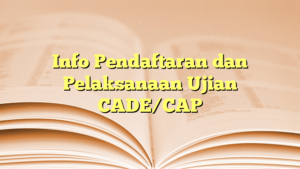 Read more about the article Info Pendaftaran dan Pelaksanaan Ujian CADE/CAP