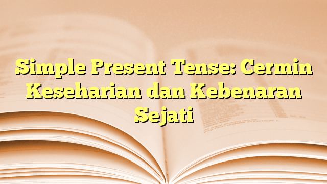 Read more about the article Simple Present Tense: Cermin Keseharian dan Kebenaran Sejati