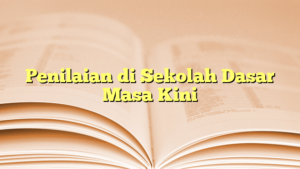 Read more about the article Penilaian di Sekolah Dasar Masa Kini